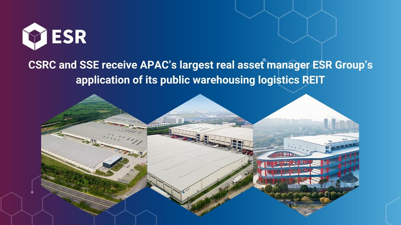 CSRC and SSE receive APAC's largest real asset manager ESR Group's application of its public warehousing logistics REIT