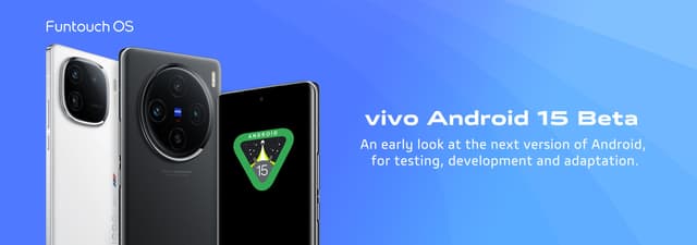 vivo Announces Android 15 Beta Program for Developers on X100 and iQOO 12 Smartphones