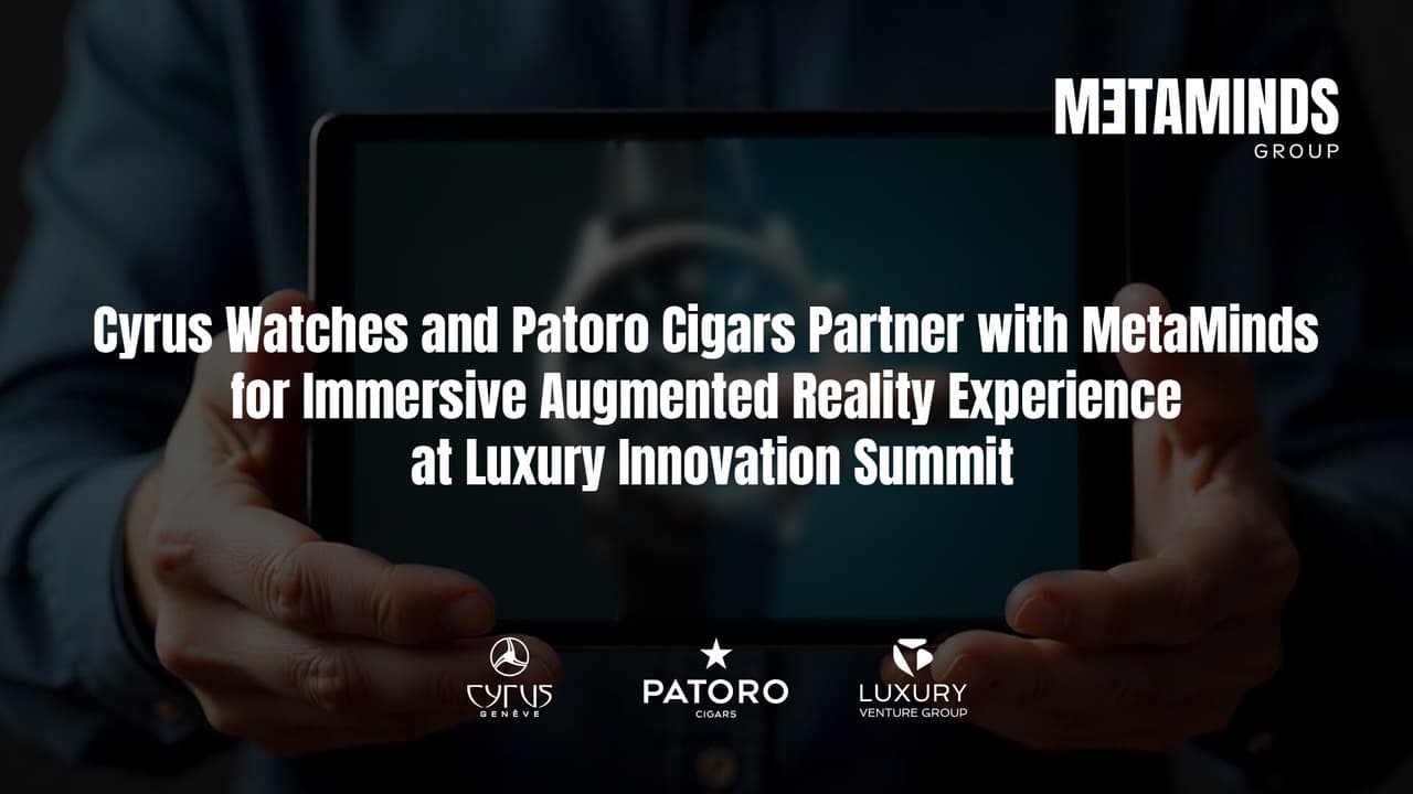 Cyrus Watches and Patoro Partner with MetaMinds for Immersive Augmented Reality Experience at Luxury Innovation Summit