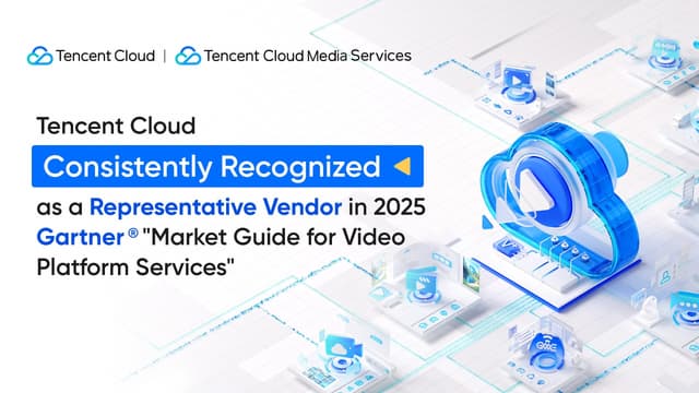 Tencent Cloud Once Again Recognized as a Representative Vendor for Video Platform Services in the Gartner® Market Guide