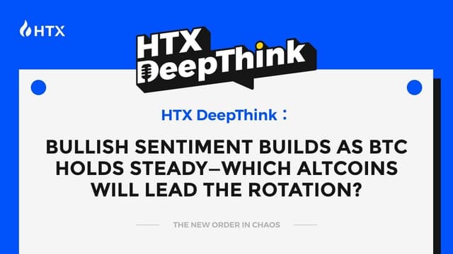 HTX DeepThink: Bullish Sentiment Builds as BTC Holds Steady--Which Altcoins Will Lead the Rotation?