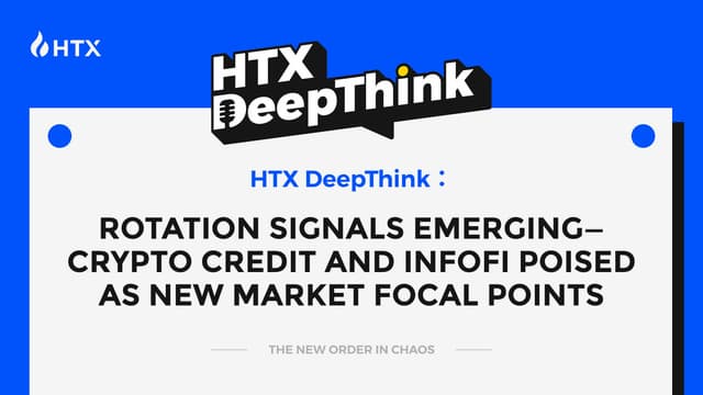 HTX DeepThink: Rotation Signals Emerging--Crypto Credit and InfoFi Poised as New Market Focal Points