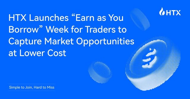 Simple to Join, Hard to Miss - HTX Launches "Earn as You Borrow" Week for Traders to Capture Market Opportunities at Lower Cost